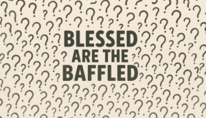 Text art with the phrase 'Blessed? Are the Baffled?' surrounded by question marks.
